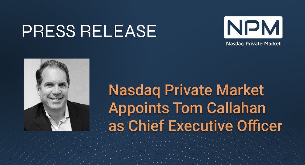 Nasdaq Private Market Appoints Tom Callahan as Chief Executive Officer