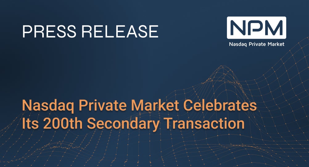 Nasdaq Private Market Celebrates Its 200th Secondary Transaction