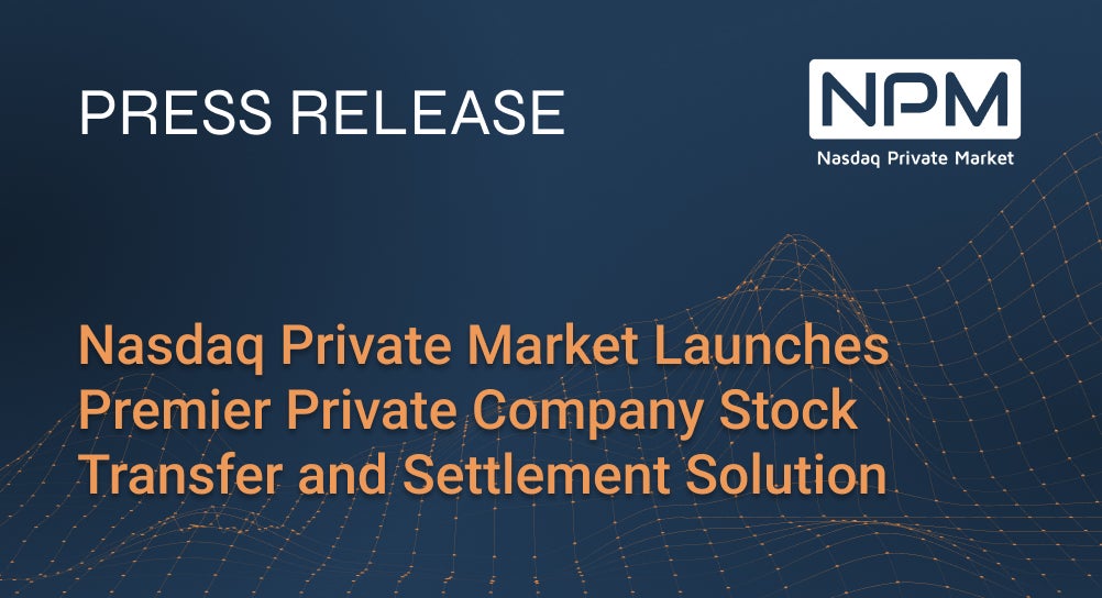 Nasdaq Private Market Launches Premier Private Company Stock Transfer and Settlement Solution