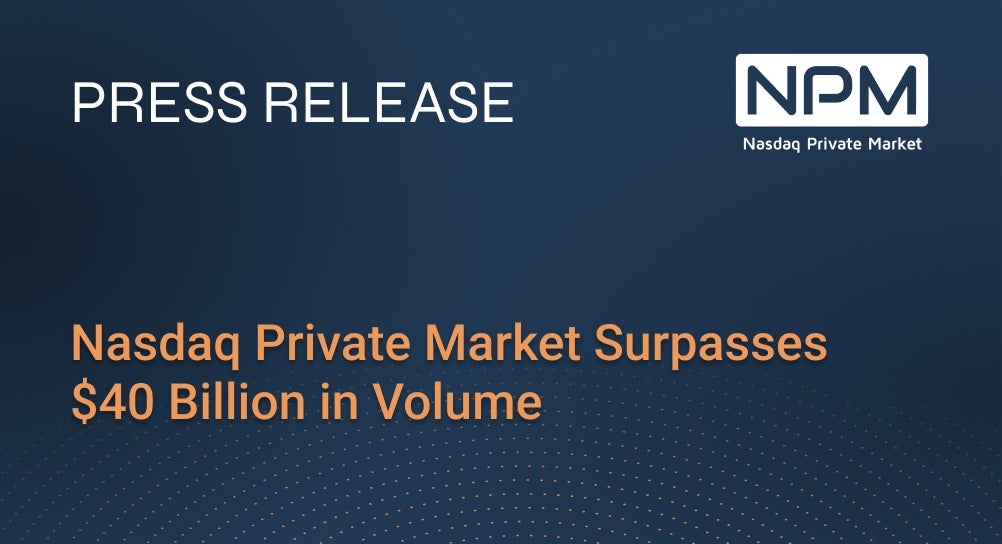 Nasdaq Private Market Surpasses $40 Billion in Volume