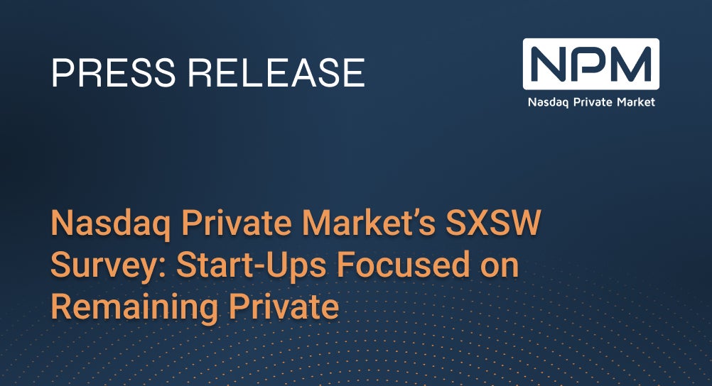 Nasdaq Private Market’s SXSW Survey_ Start-Ups Focused on Remaining Private